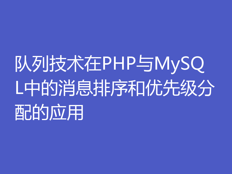 队列技术在PHP与MySQL中的消息排序和优先级分配的应用