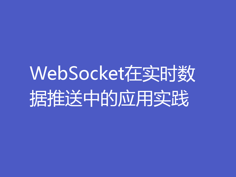 WebSocket在实时数据推送中的应用实践