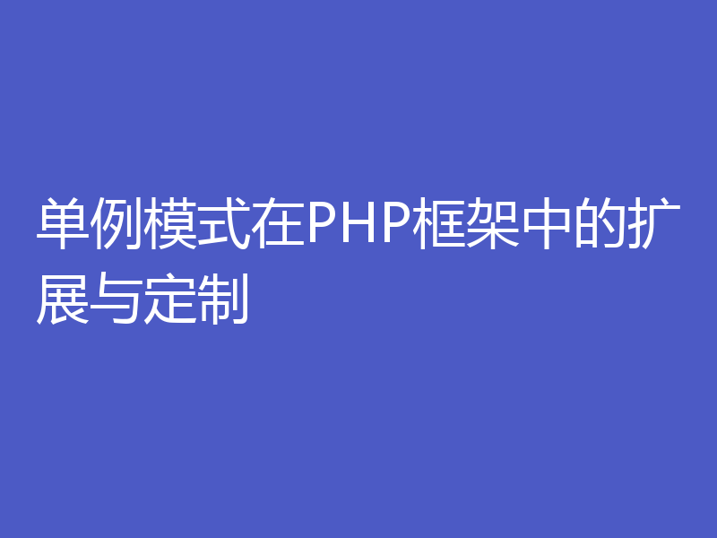单例模式在PHP框架中的扩展与定制