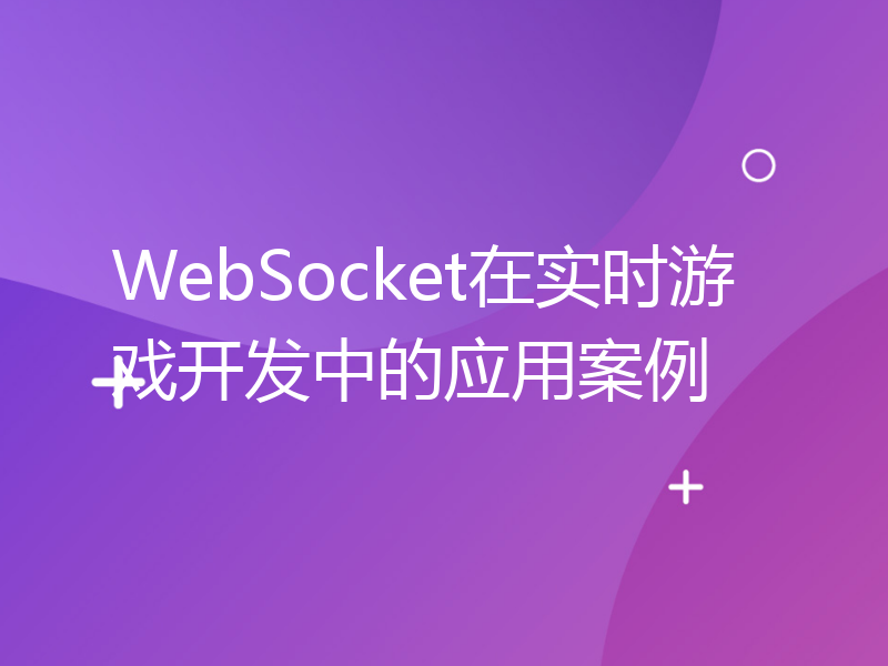 WebSocket在实时游戏开发中的应用案例