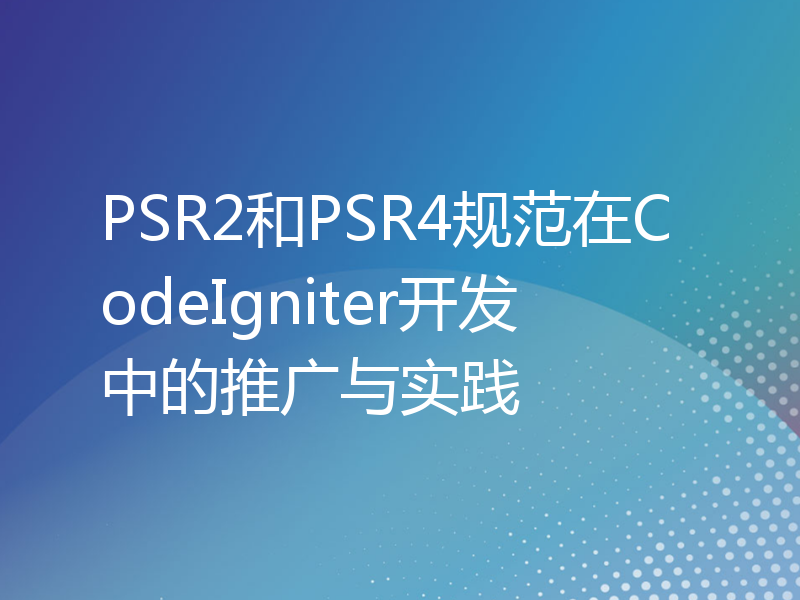 PSR2和PSR4规范在CodeIgniter开发中的推广与实践
