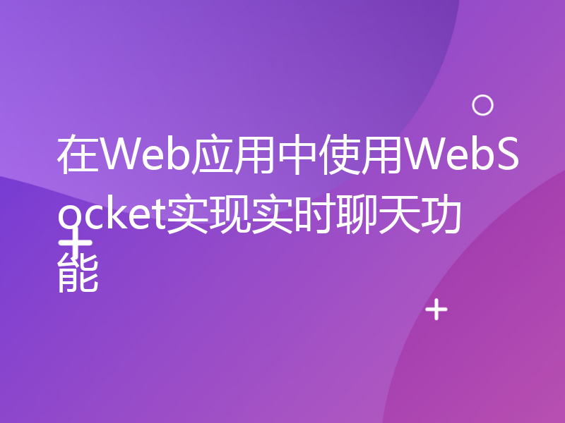 在Web应用中使用WebSocket实现实时聊天功能
