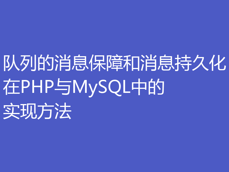队列的消息保障和消息持久化在PHP与MySQL中的实现方法