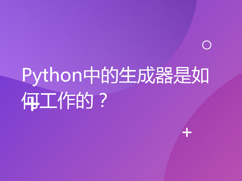 Python中的生成器是如何工作的？