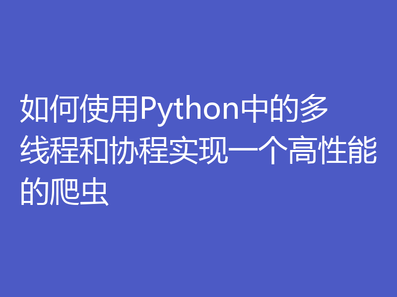 如何使用Python中的多线程和协程实现一个高性能的爬虫
