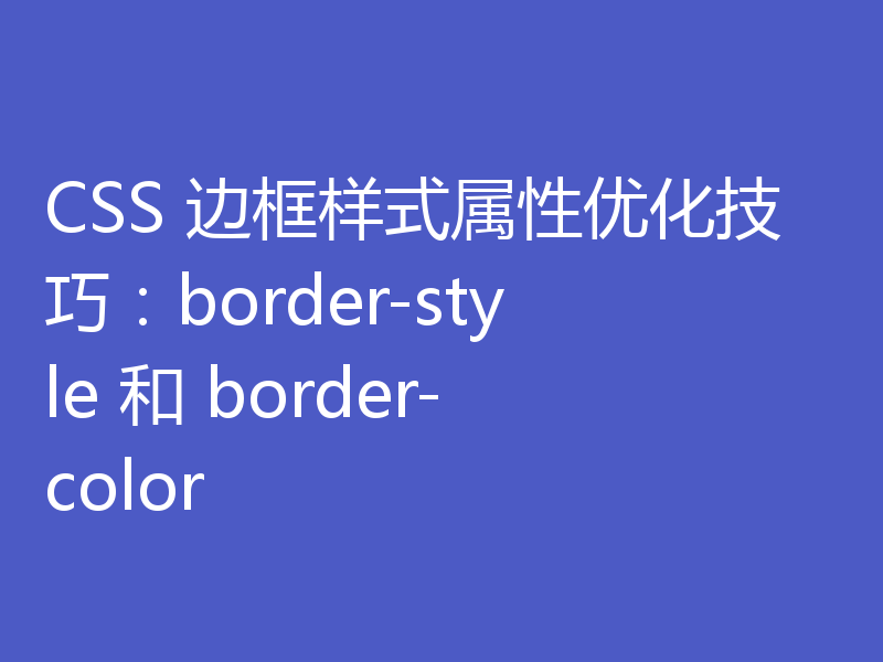 CSS 边框样式属性优化技巧：border-style 和 border-color