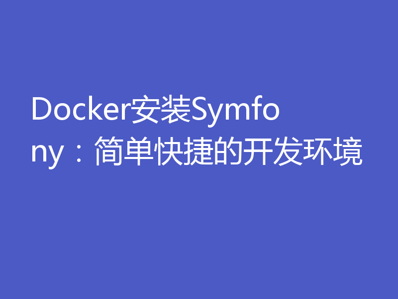 Docker安装Symfony：简单快捷的开发环境