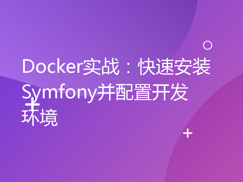 Docker实战：快速安装Symfony并配置开发环境