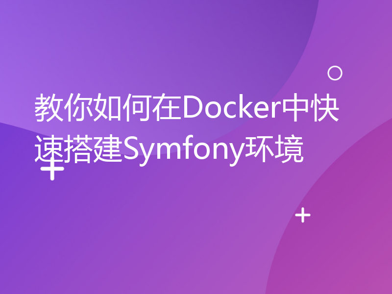 教你如何在Docker中快速搭建Symfony环境