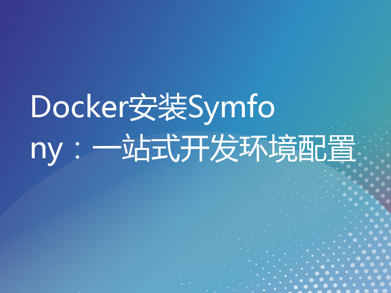 Docker安装Symfony：一站式开发环境配置