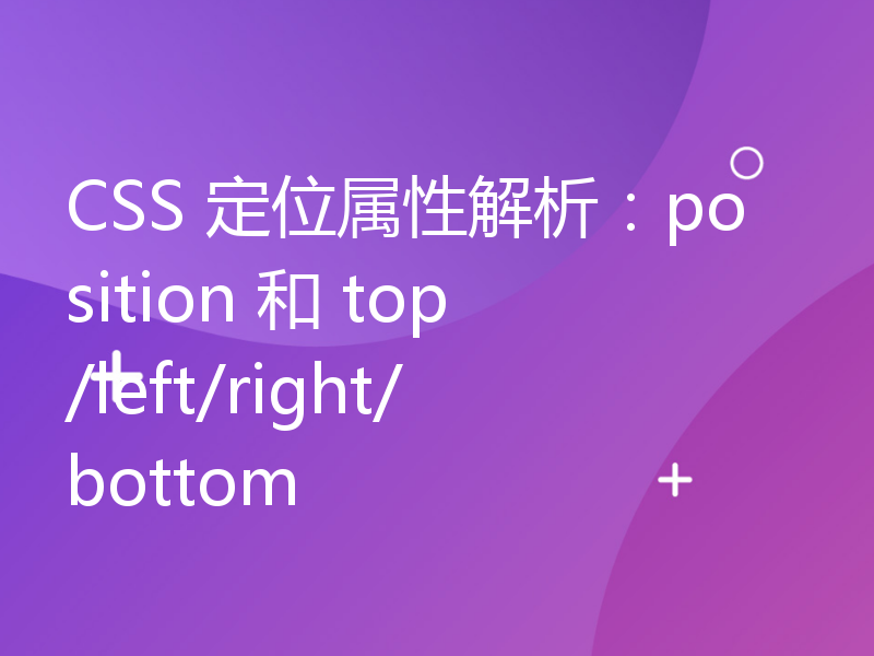 CSS 定位属性解析：position 和 top/left/right/bottom
