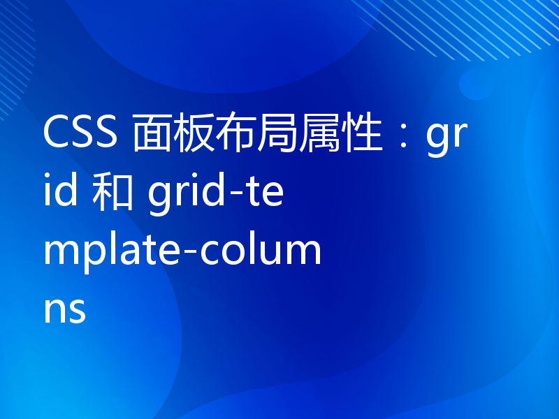 CSS 面板布局属性：grid 和 grid-template-columns