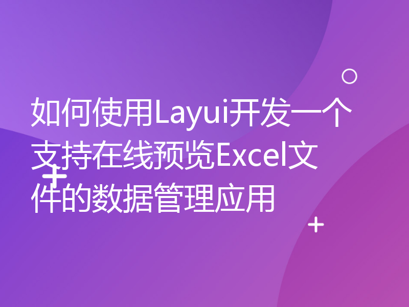 如何使用Layui开发一个支持在线预览Excel文件的数据管理应用
