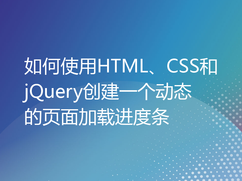 如何使用HTML、CSS和jQuery创建一个动态的页面加载进度条