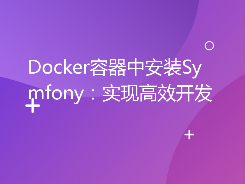 Docker容器中安装Symfony：实现高效开发