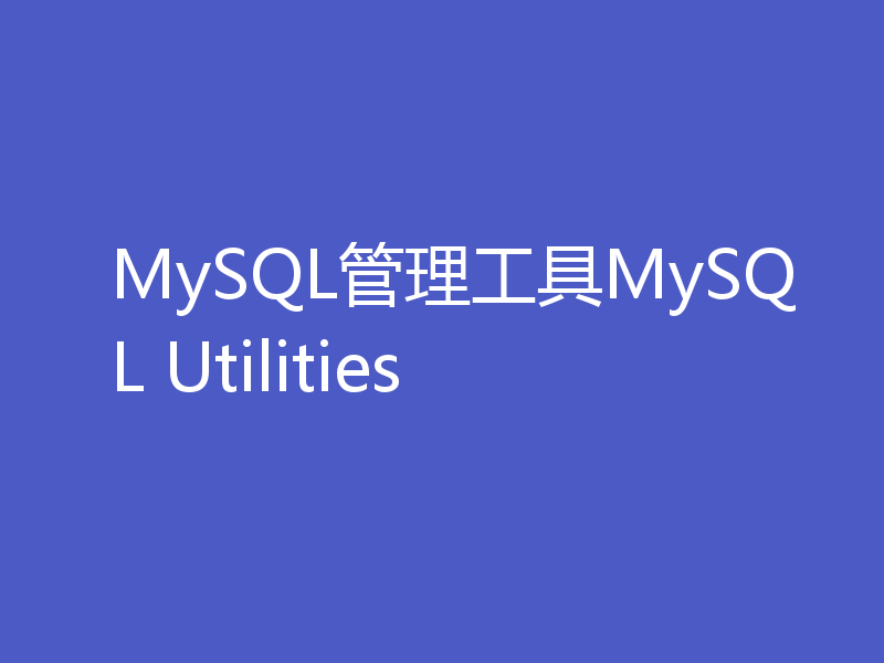 MySQL管理工具MySQL Utilities