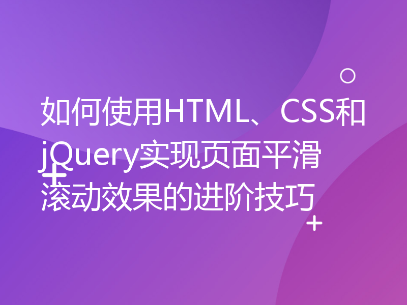 如何使用HTML、CSS和jQuery实现页面平滑滚动效果的进阶技巧