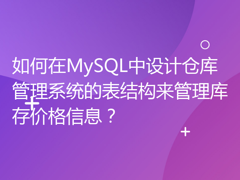 如何在MySQL中设计仓库管理系统的表结构来管理库存价格信息？