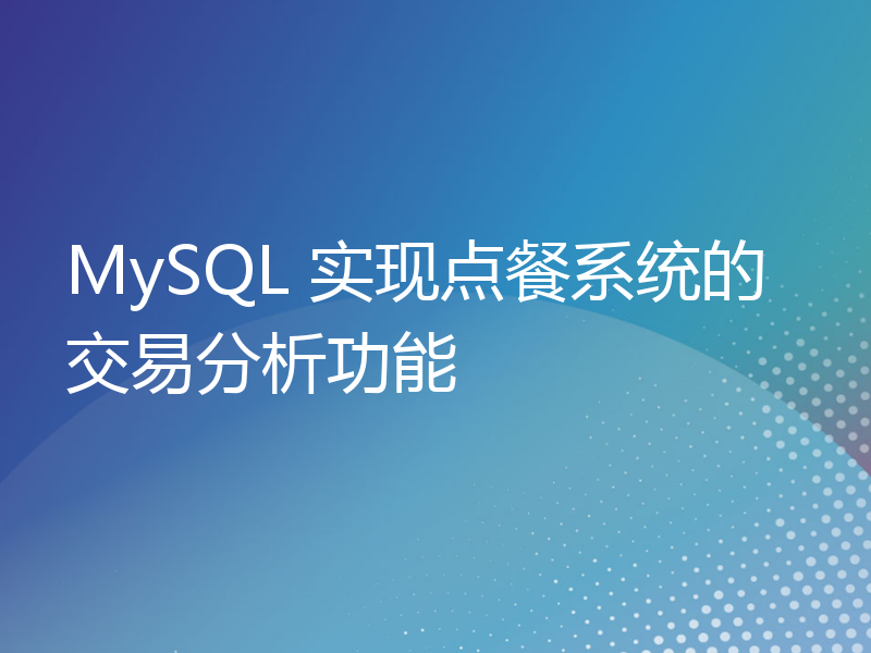 MySQL 实现点餐系统的交易分析功能