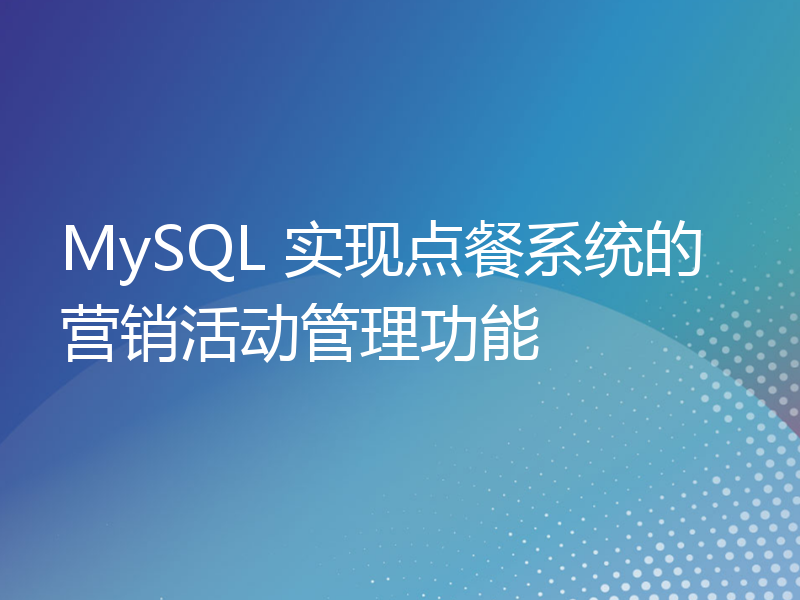 MySQL 实现点餐系统的营销活动管理功能