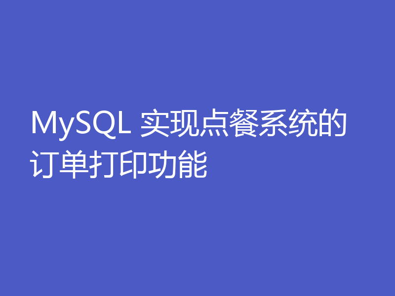 MySQL 实现点餐系统的订单打印功能