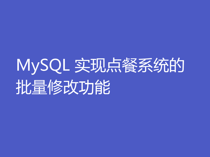 MySQL 实现点餐系统的批量修改功能