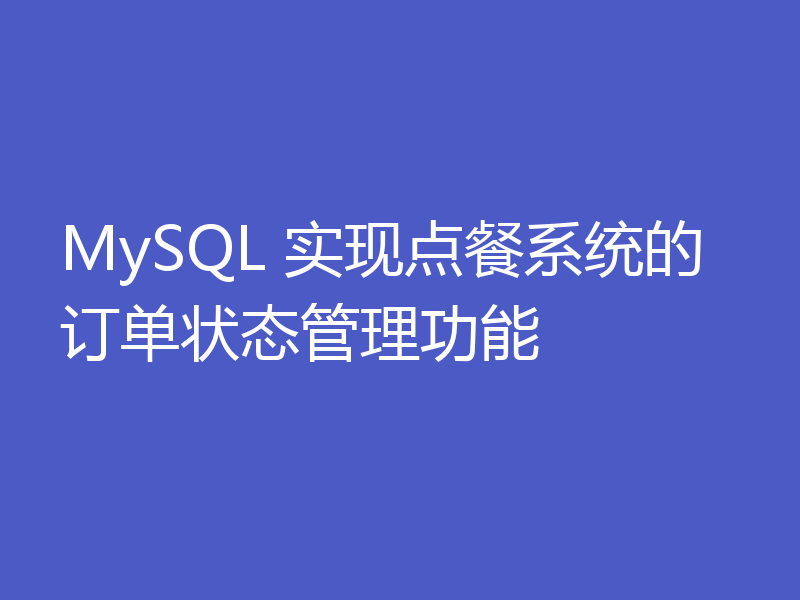 MySQL 实现点餐系统的订单状态管理功能