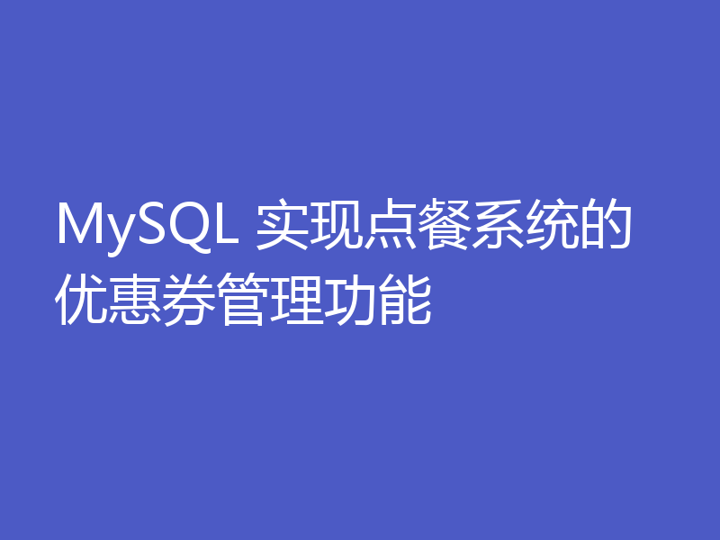 MySQL 实现点餐系统的优惠券管理功能
