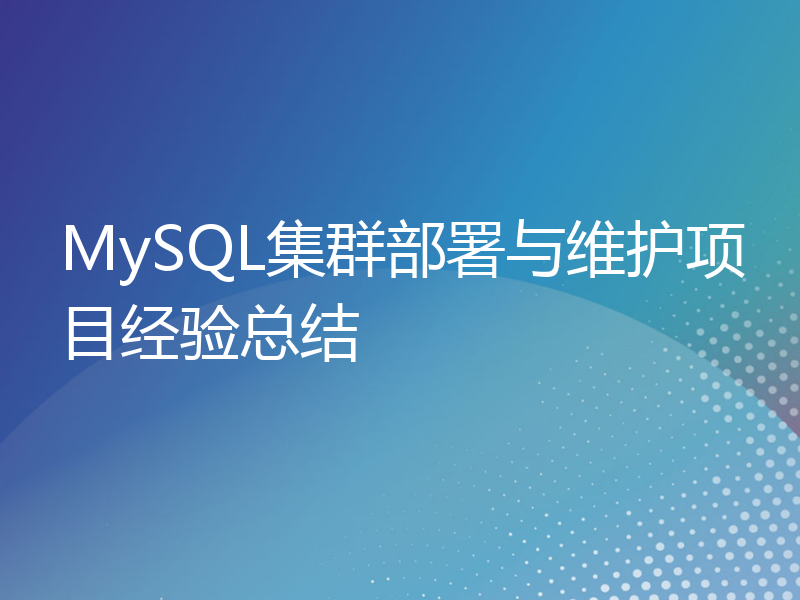 MySQL集群部署与维护项目经验总结
