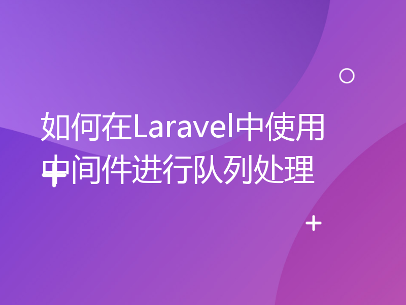如何在Laravel中使用中间件进行队列处理