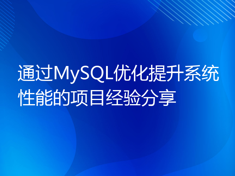 通过MySQL优化提升系统性能的项目经验分享