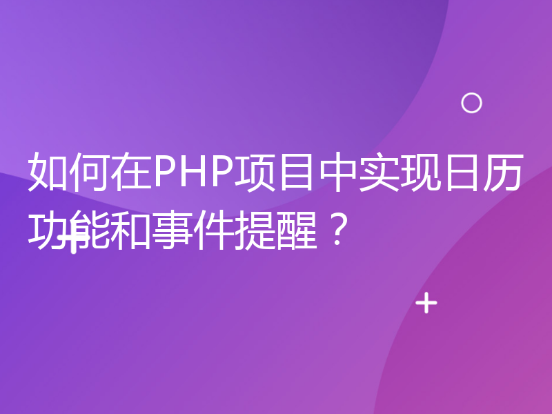 如何在PHP项目中实现日历功能和事件提醒？