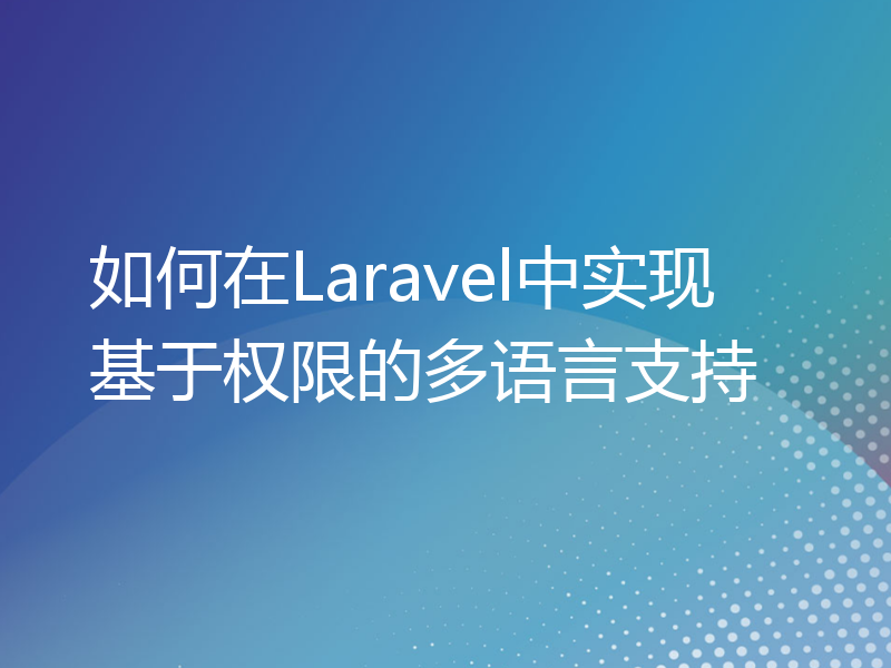 如何在Laravel中实现基于权限的多语言支持