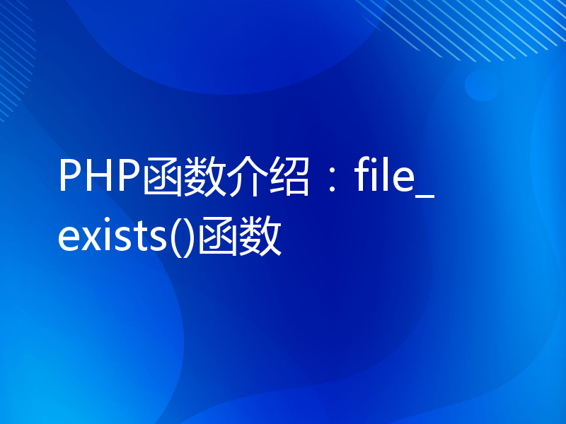 PHP函数介绍：file_exists()函数