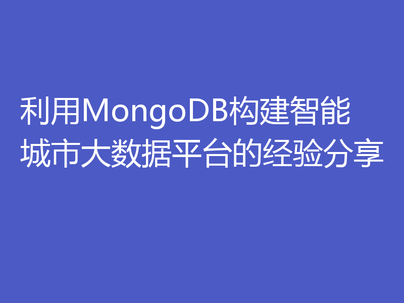 利用MongoDB构建智能城市大数据平台的经验分享