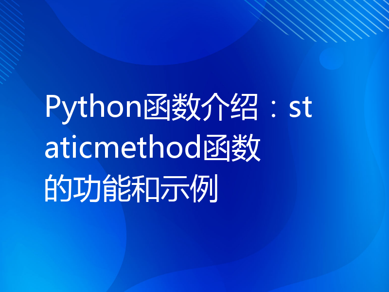 Python函数介绍：staticmethod函数的功能和示例