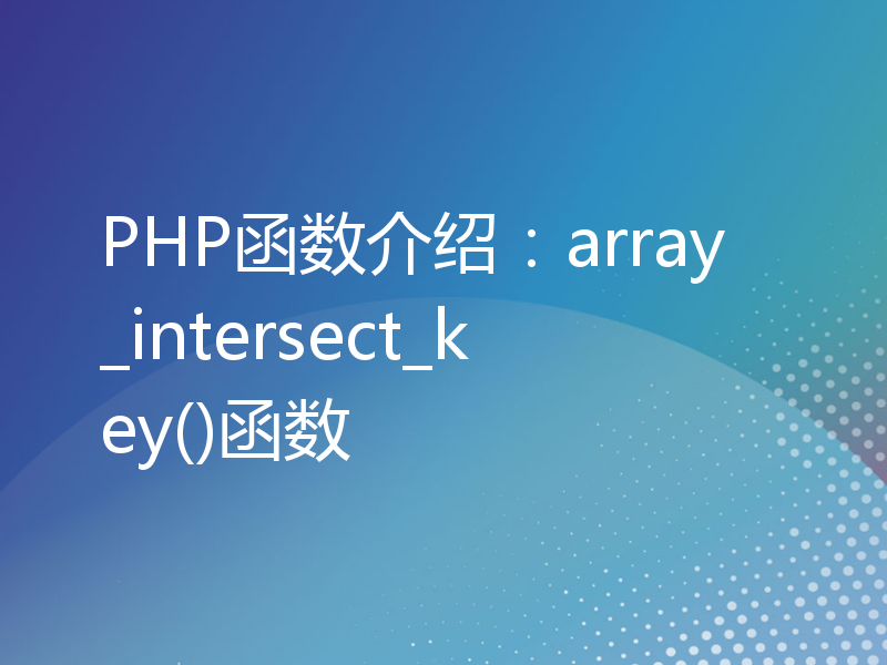 PHP函数介绍：array_intersect_key()函数