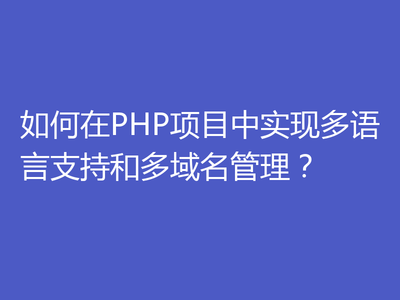 如何在PHP项目中实现多语言支持和多域名管理？