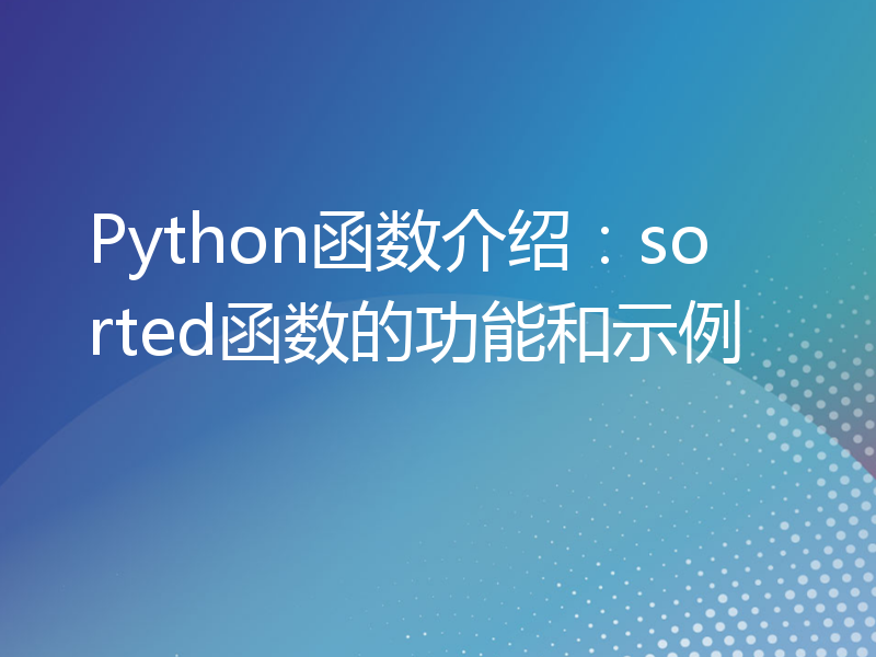 Python函数介绍：sorted函数的功能和示例