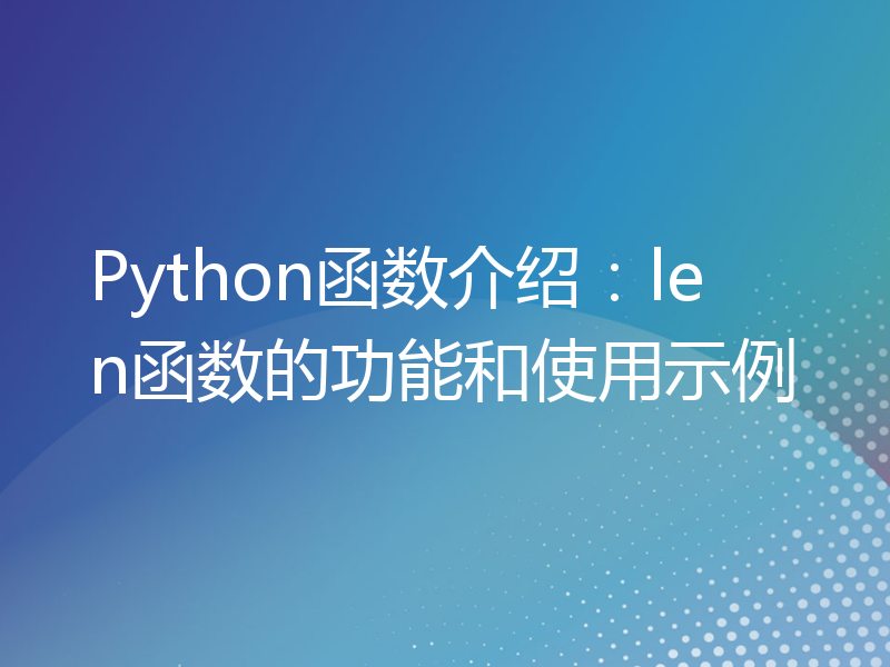 Python函数介绍：len函数的功能和使用示例