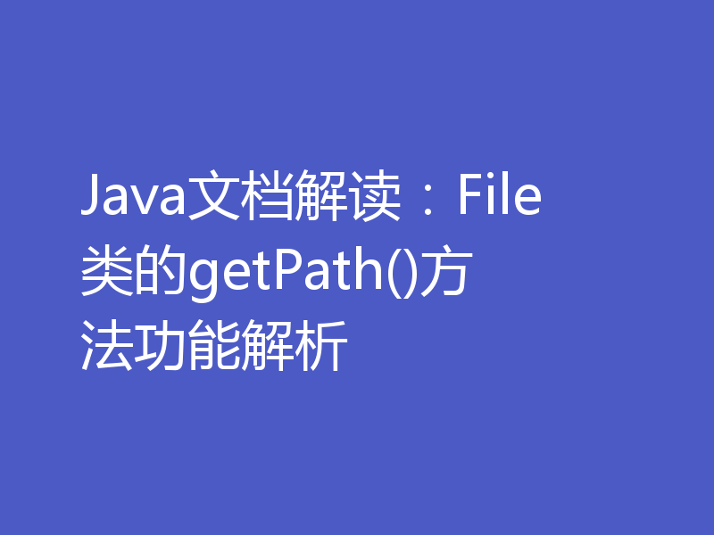 Java文档解读：File类的getPath()方法功能解析
