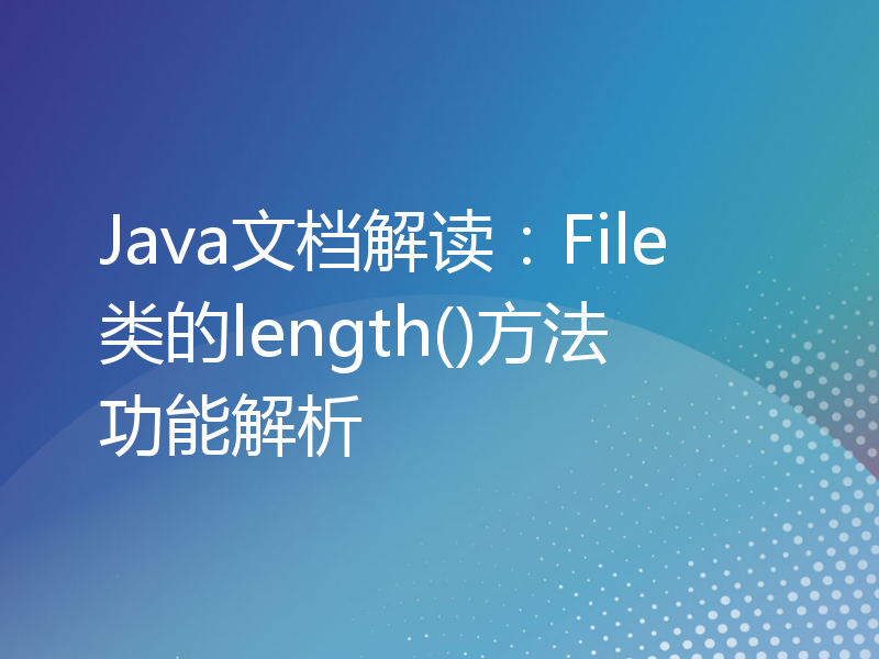 Java文档解读：File类的length()方法功能解析