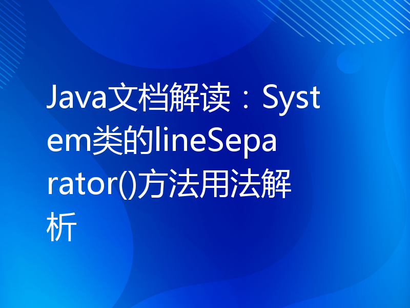 Java文档解读：System类的lineSeparator()方法用法解析