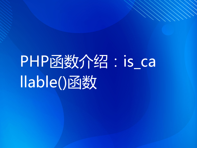 PHP函数介绍：is_callable()函数