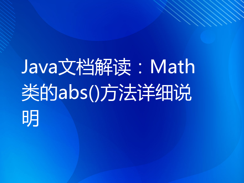 Java文档解读：Math类的abs()方法详细说明