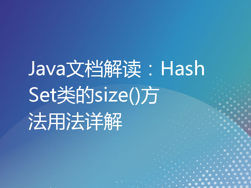 Java文档解读：HashSet类的size()方法用法详解