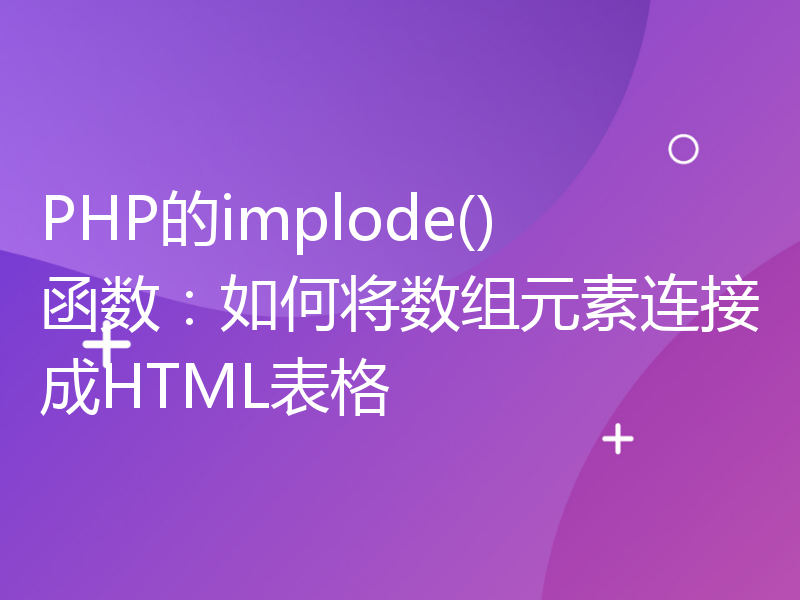 PHP的implode()函数：如何将数组元素连接成HTML表格