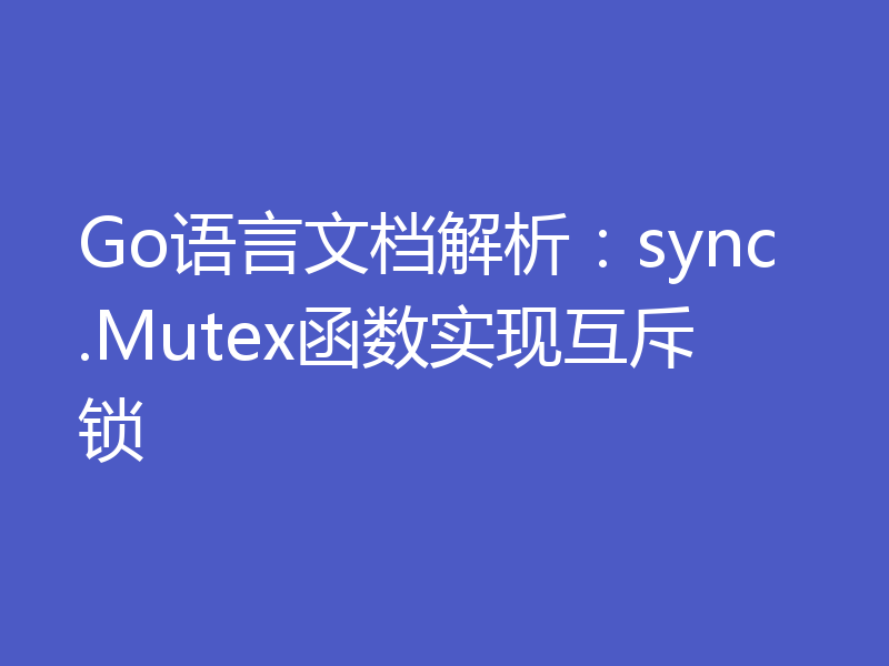 Go语言文档解析：sync.Mutex函数实现互斥锁