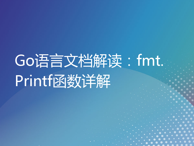 Go语言文档解读：fmt.Printf函数详解
