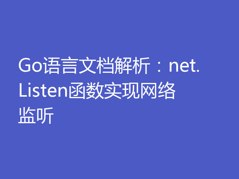 Go语言文档解析：net.Listen函数实现网络监听